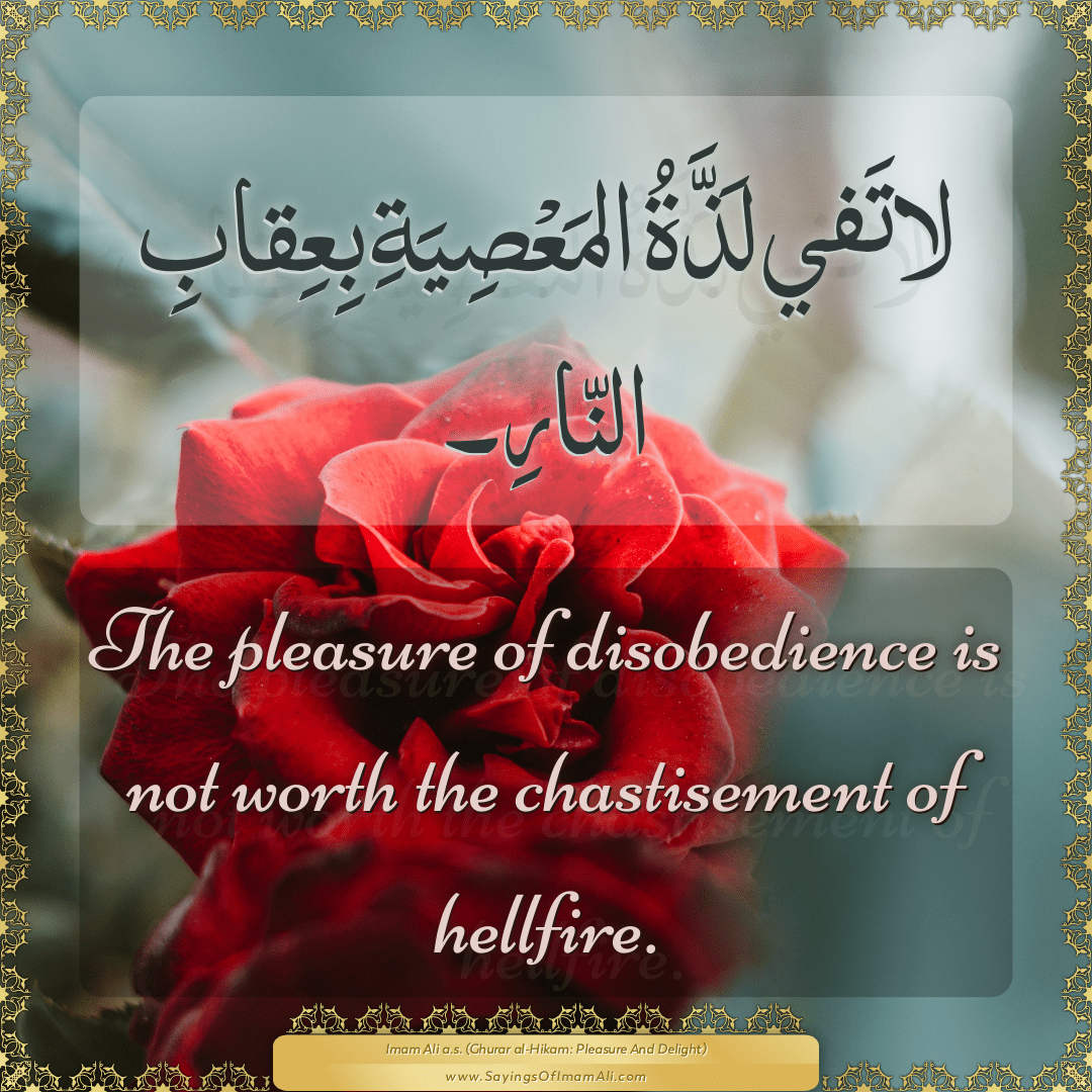 The pleasure of disobedience is not worth the chastisement of hellfire.